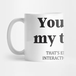 Funny You Read My Shirt That's Enough Social Interaction Mug